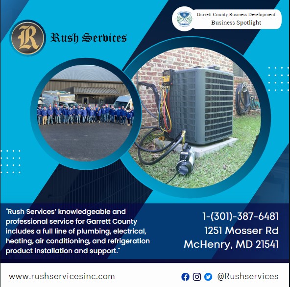 Business Spotlight 
Rush Services
"Rush Services’ knowledgeable and professional service for Garrett County includes a full line of plumbing, electrical, heating, air conditioning, and refrigeration product installation and support."
1-(301)-387-6481
1251 Mosser Rd McHenry, MD 21541